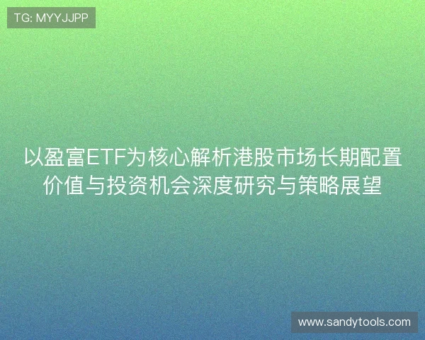 以盈富ETF为核心解析港股市场长期配置价值与投资机会深度研究与策略展望